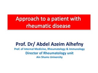 Prof. Dr/ Abdel Azeim Alhefny
Prof. of Internal Medicine, Rheumatology & Immunology
Director of Rheumatology unit
Ain Shams University
 