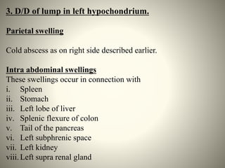 Cause of splenic swelling are multiple. Common causes in India
are kala azar and malaria but not much of surgical importan...