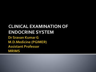 CLINICAL EXAMINATION OF
ENDOCRINE SYSTEM
 
