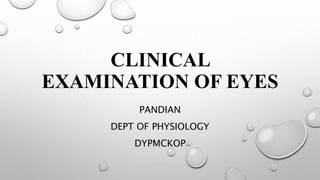 CLINICAL
EXAMINATION OF EYES
PANDIAN
DEPT OF PHYSIOLOGY
DYPMCKOP
 
