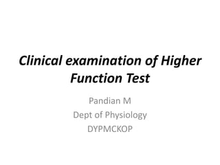 Clinical examination of Higher
Function Test
Pandian M
Dept of Physiology
DYPMCKOP
 