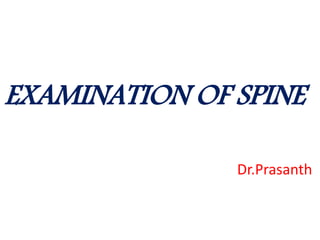 EXAMINATION OF SPINE
Dr.Prasanth
 