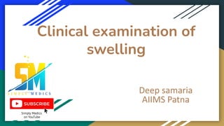Clinical examination of
swelling
Deep samaria
AIIMS Patna
 