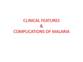 CLINICAL FEATURES
           &
COMPLICATIONS OF MALARIA
 