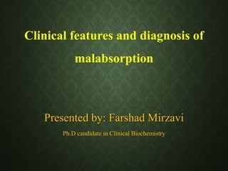 Clinical features and diagnosis of
malabsorption
Presented by: Farshad Mirzavi
Ph.D candidate in Clinical Biochemistry
 
