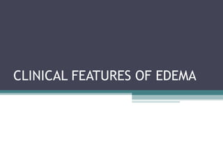 CLINICAL FEATURES OF EDEMA
 