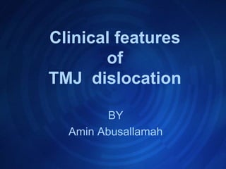 Clinical featuresofTMJ  dislocation BY Amin Abusallamah 