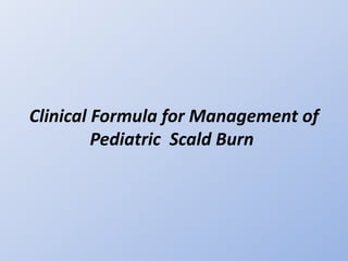 Clinical Formula for Management of
Pediatric Scald Burn
 