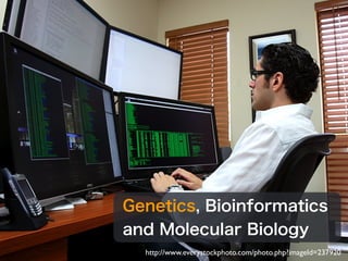 Genetics, Bioinformatics
and Molecular Biology
  http://www.everystockphoto.com/photo.php?imageId=237920
 