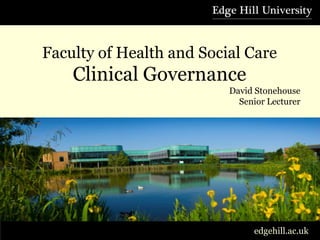 Faculty of Health and Social Care
    Clinical Governance
                          David Stonehouse
                            Senior Lecturer




                               edgehill.ac.uk
 