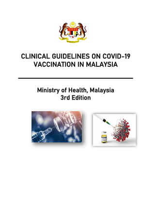 CLINICAL GUIDELINES ON COVID-19
VACCINATION IN MALAYSIA
______________________
Ministry of Health, Malaysia
3rd Edition
 