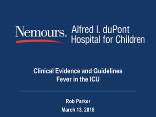 Clinical Evidence and Guidelines
Fever in the ICU
Rob Parker
March 13, 2018
 