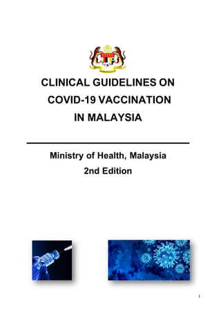 1
CLINICAL GUIDELINES ON
COVID-19 VACCINATION
IN MALAYSIA
______________________
Ministry of Health, Malaysia
2nd Edition
 