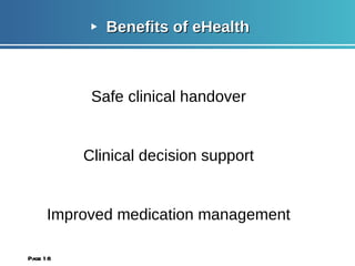 Benefits of eHealth Safe clinical handover Clinical decision support Improved medication management Minimisation of duplicated tests Page  