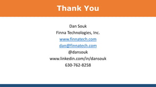 Thank You
Dan Souk
Finna Technologies, Inc.
www.finnatech.com
dan@finnatech.com
@dansouk
www.linkedin.com/in/dansouk
630-762-8258
 