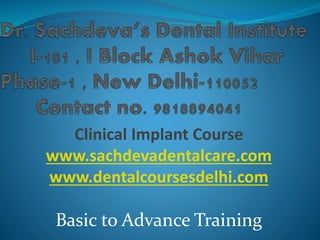 Clinical Implant Course
www.sachdevadentalcare.com
www.dentalcoursesdelhi.com
Basic to Advance Training
 