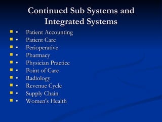 Continued Sub Systems and Integrated Systems • Patient Accounting • Patient Care • Perioperative • Pharmacy • Physician Practice • Point of Care • Radiology • Revenue Cycle • Supply Chain • Women's Health 