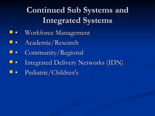 Continued Sub Systems and Integrated Systems • Workforce Management • Academic/Research • Community/Regional • Integrated Delivery Networks (IDN) • Pediatric/Children's 