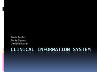 Clinical Information System  Jamie Renfro Becky Sigrest Danielle Russell 
