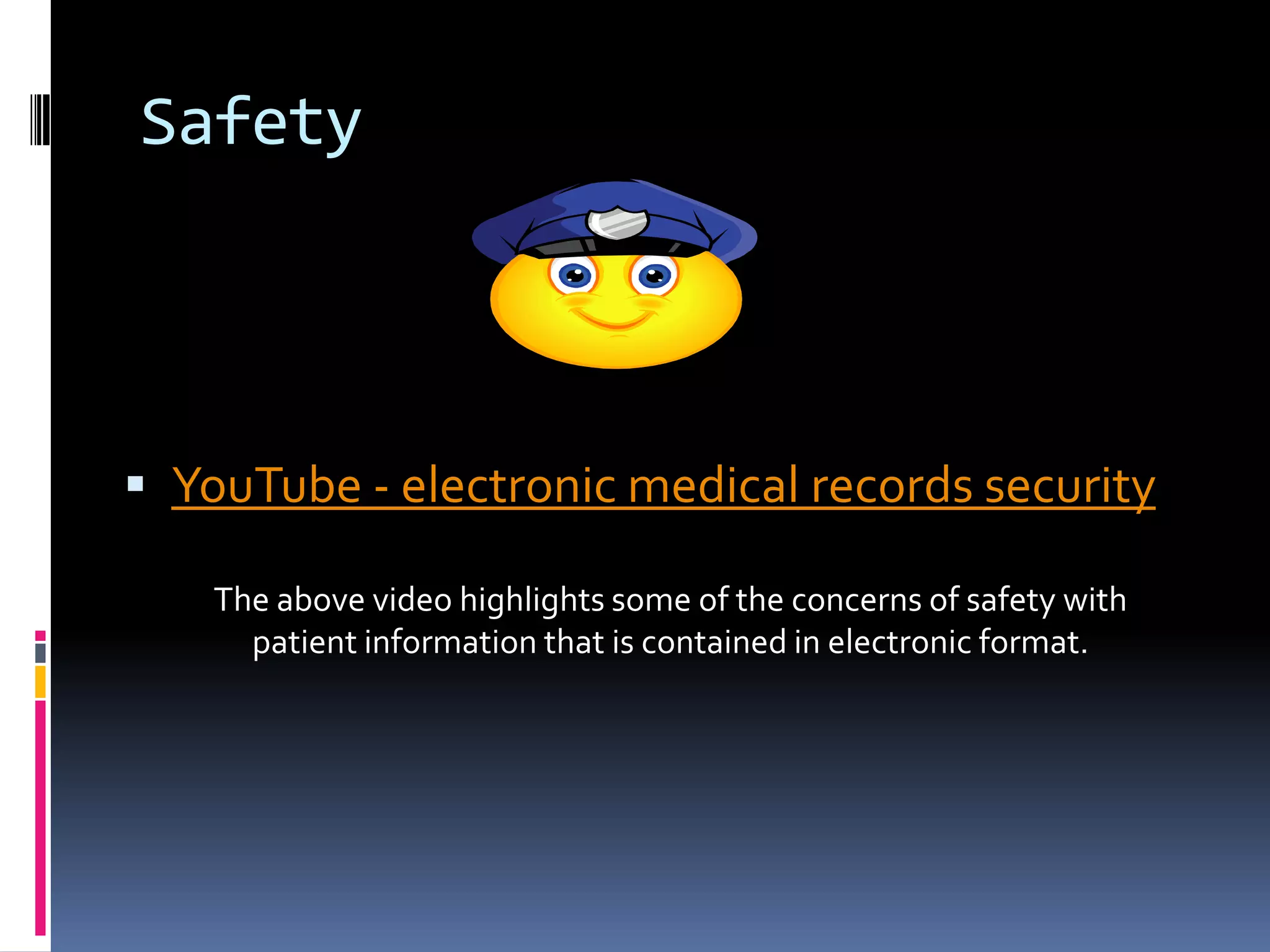 SafetyYouTube - electronic medical records securityThe above video highlights some of the concerns of safety with patient information that is contained in electronic format.