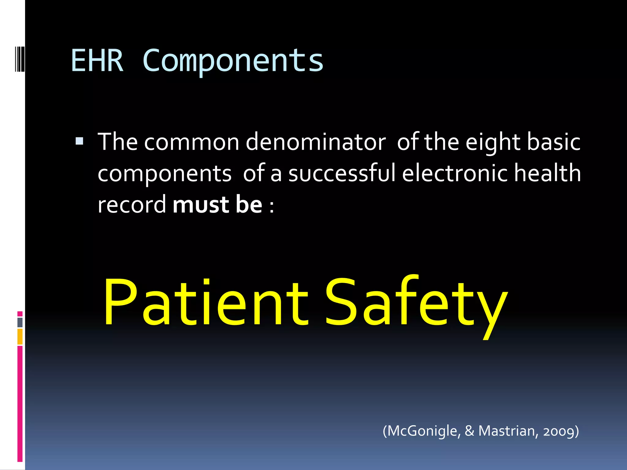 EHR ComponentsThe common denominator  of the eight basic components  of a successful electronic health record must be :Patient Safety(McGonigle, & Mastrian, 2009)