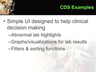 • Simple UI designed to help clinical
decision making
–Abnormal lab highlights
–Graphs/visualizations for lab results
–Filters & sorting functions
CDS Examples
 