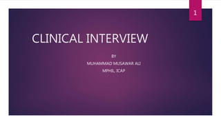 CLINICAL INTERVIEW
BY
MUHAMMAD MUSAWAR ALI
MPHIL, ICAP
1
 