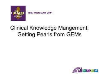 Clinical Knowledge Mangement:
   Getting Pearls from GEMs
 