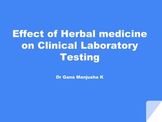 Effect of Herbal medicine
on Clinical Laboratory
Testing
Dr Gana Manjusha K
 