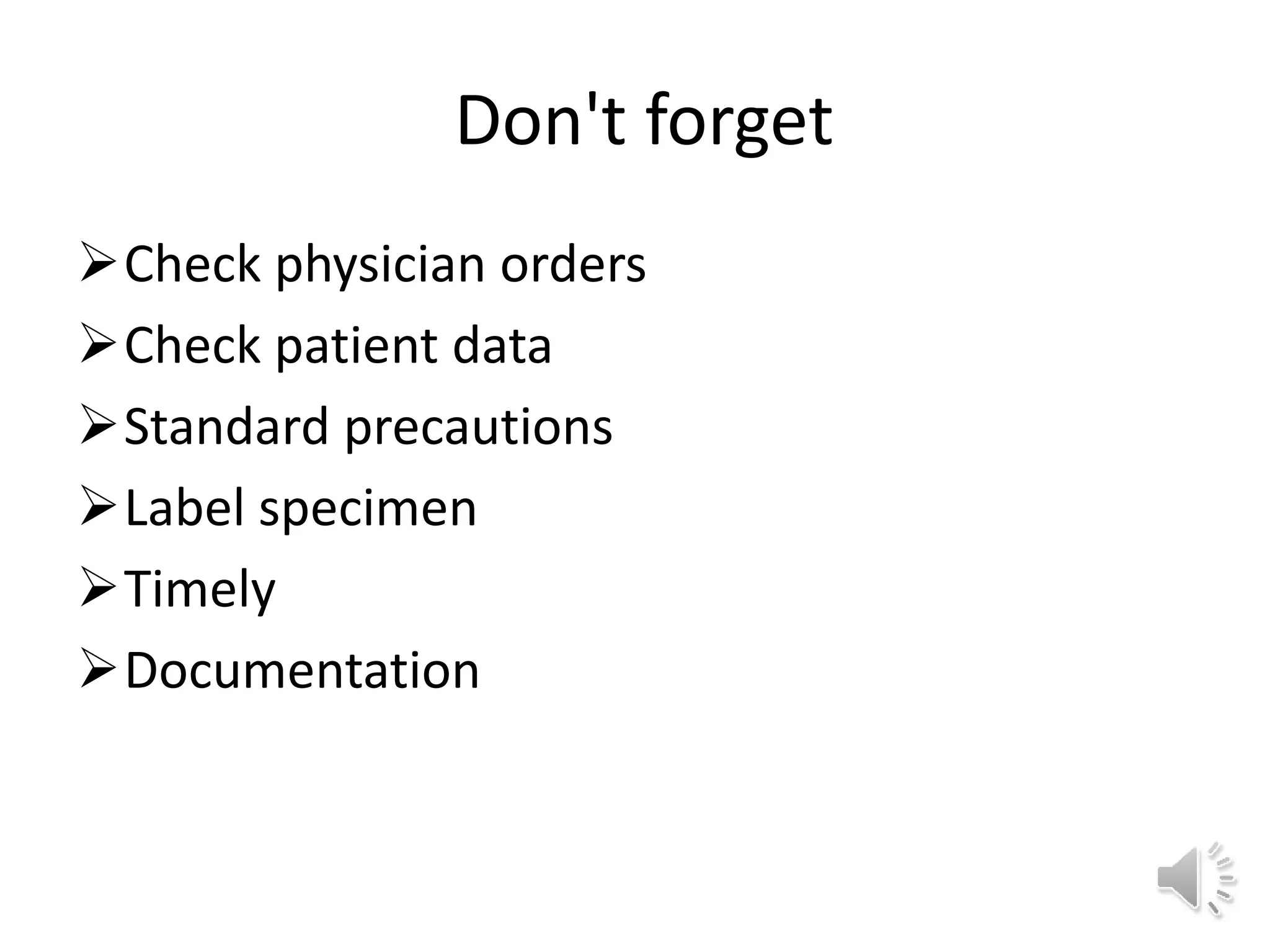 Don't forget
Check physician orders
Check patient data
Standard precautions
Label specimen
Timely
Documentation
 
