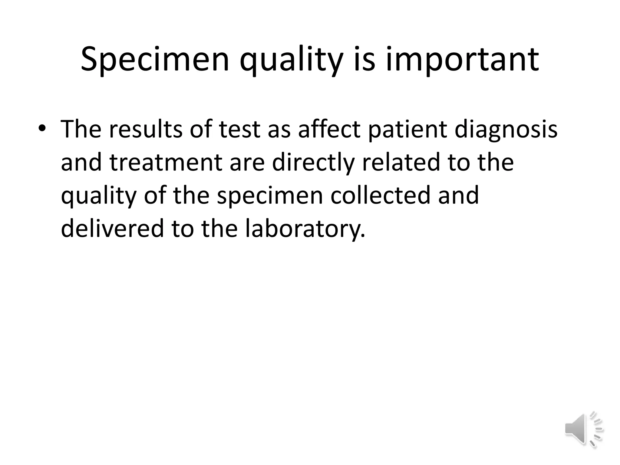Specimen quality is important
• The results of test as affect patient diagnosis
and treatment are directly related to the
quality of the specimen collected and
delivered to the laboratory.
 