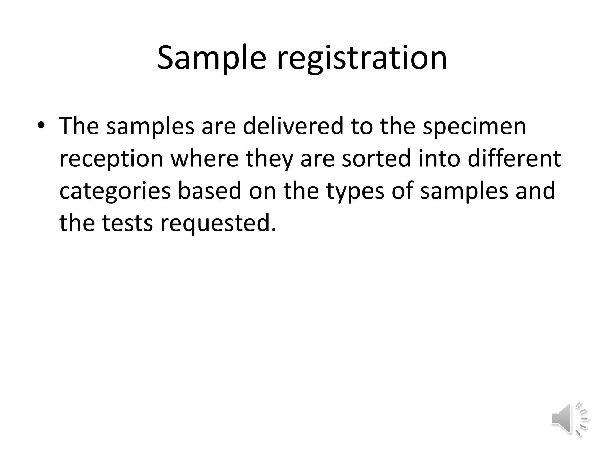 Sample registration
• The samples are delivered to the specimen
reception where they are sorted into different
categories based on the types of samples and
the tests requested.
 