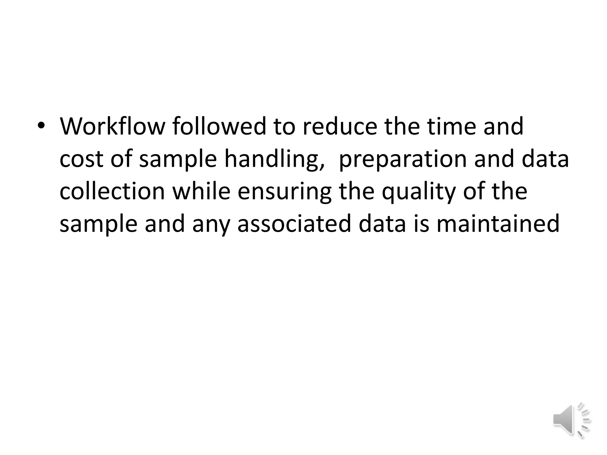 • Workflow followed to reduce the time and
cost of sample handling, preparation and data
collection while ensuring the quality of the
sample and any associated data is maintained
 