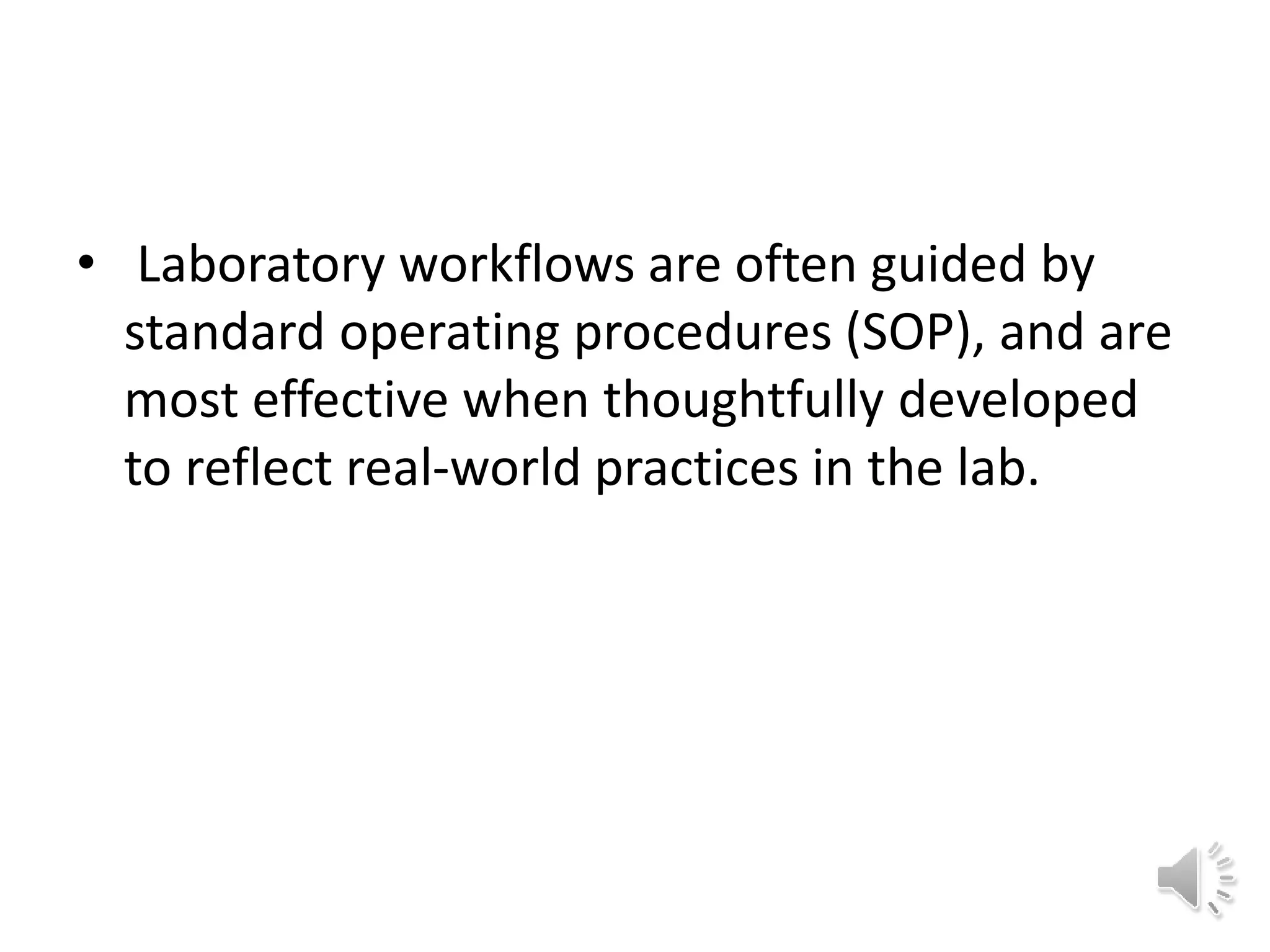 • Laboratory workflows are often guided by
standard operating procedures (SOP), and are
most effective when thoughtfully developed
to reflect real-world practices in the lab.
 
