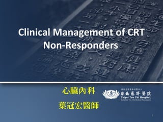 1
Clinical Management of CRT
Non-Responders
心臟 科內
葉冠宏醫師
 