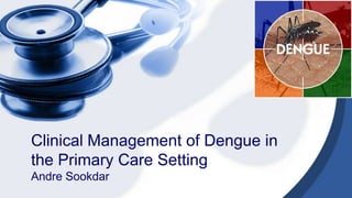 Clinical Management of Dengue in
the Primary Care Setting
Andre Sookdar

 