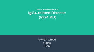 Clinical manifestations of
IgG4-related Disease
(IgG4 RD)
ANWER GHANI
FIBMS
IRAQ
 