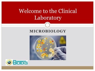 MICROBIOLOGY
Welcome to the Clinical
Laboratory
 