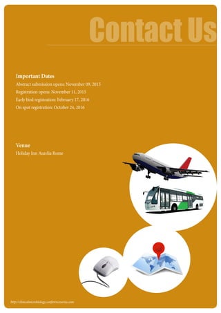 Important Dates
Abstract submission opens: November 09, 2015
Registration opens: November 11, 2015
Early bird registration: February 17, 2016
On spot registration: October 24, 2016
Venue
Holiday Inn Aurelia Rome
Contact Us
http://clinicalmicrobiology.conferenceseries.com
 