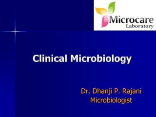 Clinical Microbiology
Dr. Dhanji P. Rajani
Microbiologist
 