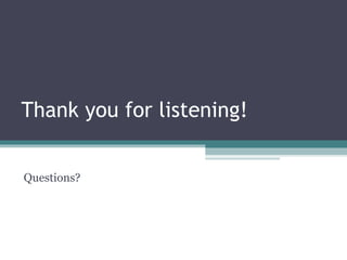 Thank you for listening! Questions?  