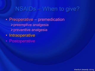 NSAIDs – When to give?
• Preoperative – premedication
    preemptive analgesia
    preventive analgesia
•   Intraoperative
•   Postoperative




                                 Vimolluck Sanansilp, Siriraj
 