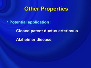 Other Properties

• Potential application :

     Closed patent ductus arteriosus

     Alzheimer disease
 