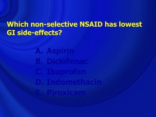 Which non-selective NSAID has lowest
GI side-effects?

       A.   Aspirin
       B.   Diclofenac
       C.   Ibuprofen
       D.   Indomethacin
       E.   Piroxicam
 