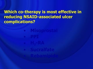 Which co-therapy is most effective in
reducing NSAID-associated ulcer
complications?

         •   Misoprostal
         •   PPI
         •   H2-RA
         •   Sucralfate
         •   Rebamipide
 