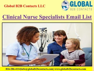 Clinical Nurse Specialists Email List
Global B2B Contacts LLC
816-286-4114|info@globalb2bcontacts.com| www.globalb2bcontacts.com
 