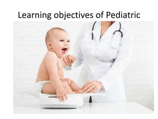Learning objectives of Pediatric
 