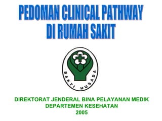 DIREKTORAT JENDERAL BINA PELAYANAN MEDIK
         DEPARTEMEN KESEHATAN
                  2005
 