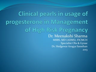 Dr. Meenakshi Sharma
MBBS, MD (AIIMS), FICMCH
Specialist Obs & Gynae
Dr. Hedgewar Arogya Sansthan
2013
 