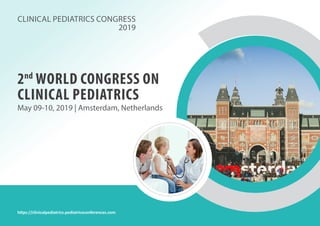 2nd
WORLD CONGRESS ON
CLINICAL PEDIATRICS
CLINICAL PEDIATRICS CONGRESS
2019
https://clinicalpediatrics.pediatricsconferences.com
May 09-10, 2019 | Amsterdam, Netherlands
 